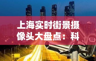 上海实时街景摄像头大盘点：科技守护城市安全