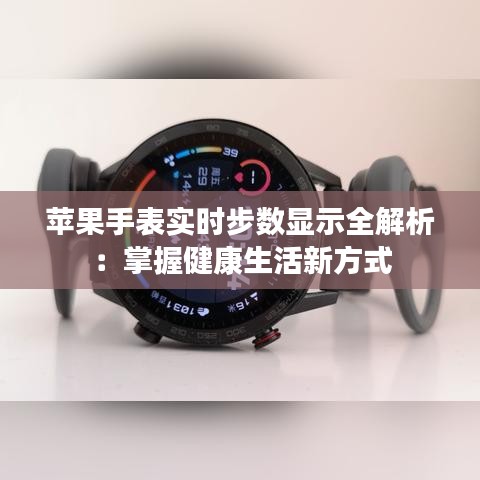苹果手表实时步数显示全解析：掌握健康生活新方式