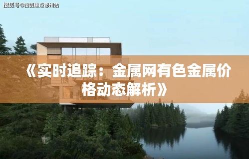 《实时追踪：金属网有色金属价格动态解析》