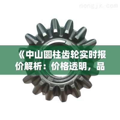 《中山圆柱齿轮实时报价解析：价格透明，品质保障》