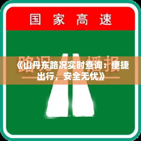 《山丹东路况实时查询：便捷出行，安全无忧》