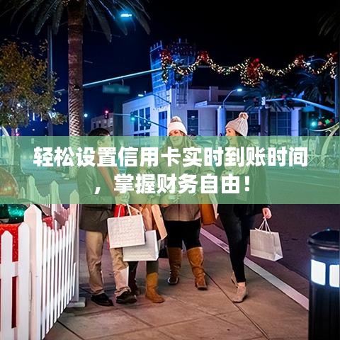 轻松设置信用卡实时到账时间，掌握财务自由！