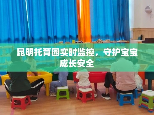 昆明托育园实时监控，守护宝宝成长安全