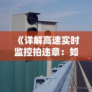 《详解高速实时监控拍违章：如何精准捕捉违法行为？》