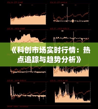 《科创市场实时行情：热点追踪与趋势分析》