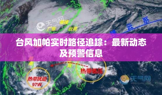 台风加帕实时路径追踪：最新动态及预警信息