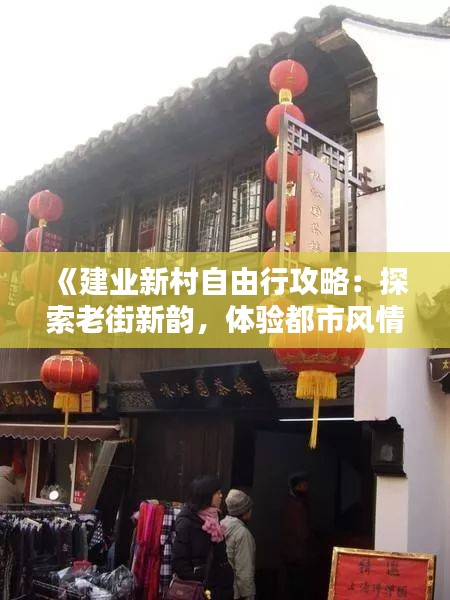 《建业新村自由行攻略：探索老街新韵，体验都市风情》