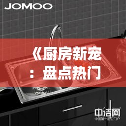 《厨房新宠：盘点热门洗菜龙头，打造健康厨房生活》