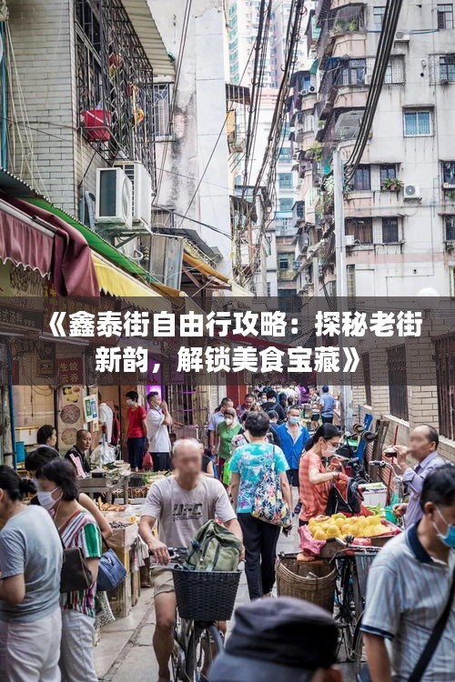 《鑫泰街自由行攻略：探秘老街新韵，解锁美食宝藏》