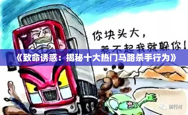 《致命诱惑：揭秘十大热门马路杀手行为》