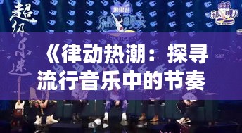 《律动热潮：探寻流行音乐中的节奏魅力》