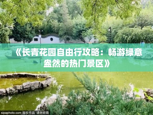 《长青花园自由行攻略：畅游绿意盎然的热门景区》