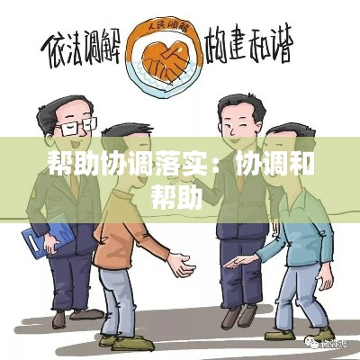帮助协调落实：协调和帮助 