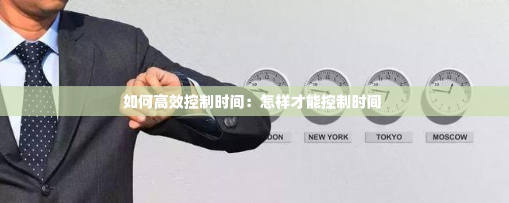 如何高效控制时间：怎样才能控制时间 