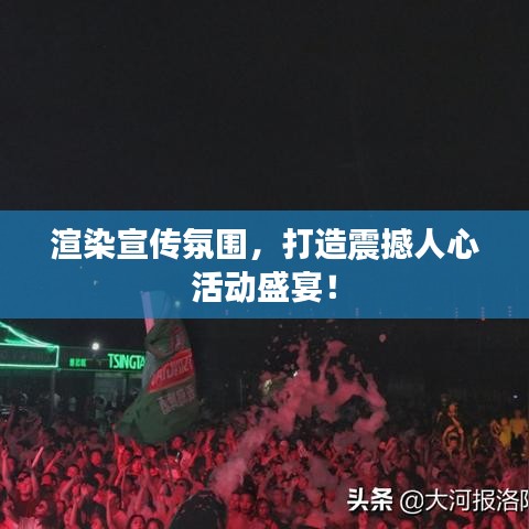 渲染宣传氛围，打造震撼人心活动盛宴！