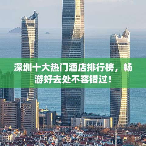 深圳十大热门酒店排行榜，畅游好去处不容错过！
