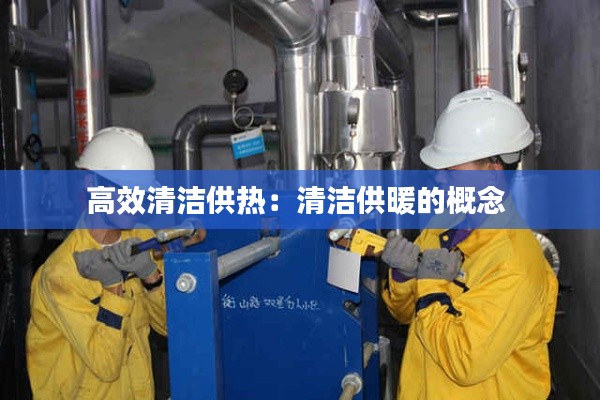高效清洁供热：清洁供暖的概念 