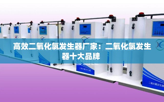 高效二氧化氯发生器厂家：二氧化氯发生器十大品牌 