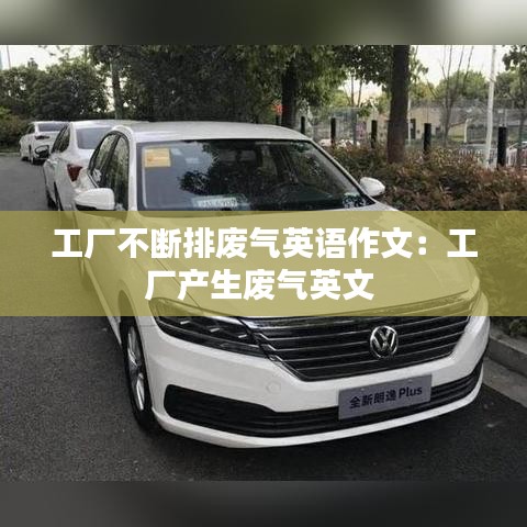 工厂不断排废气英语作文：工厂产生废气英文 