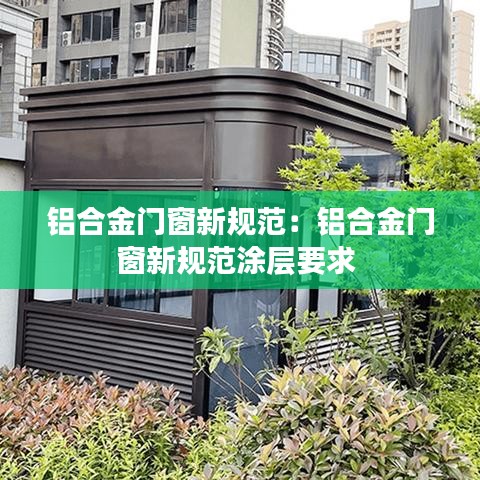 铝合金门窗新规范：铝合金门窗新规范涂层要求 