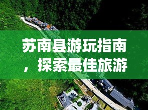 苏南县游玩指南，探索最佳旅游路线，尽享绝佳体验！
