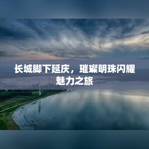 长城脚下延庆，璀璨明珠闪耀魅力之旅