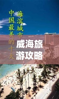 威海旅游攻略大全，畅游海滨城市，导游带你探秘威海美景！