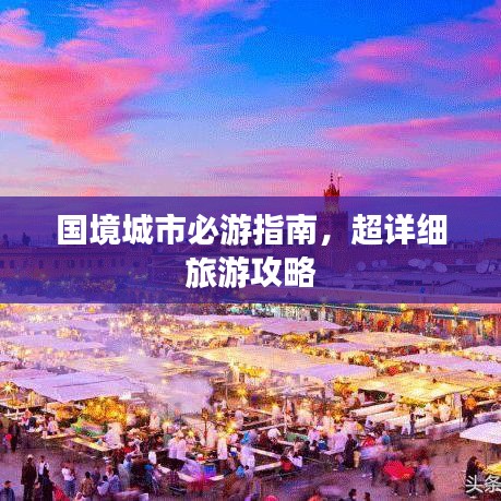 国境城市必游指南，超详细旅游攻略