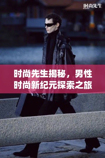 时尚先生揭秘，男性时尚新纪元探索之旅