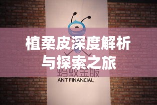 植柔皮深度解析与探索之旅