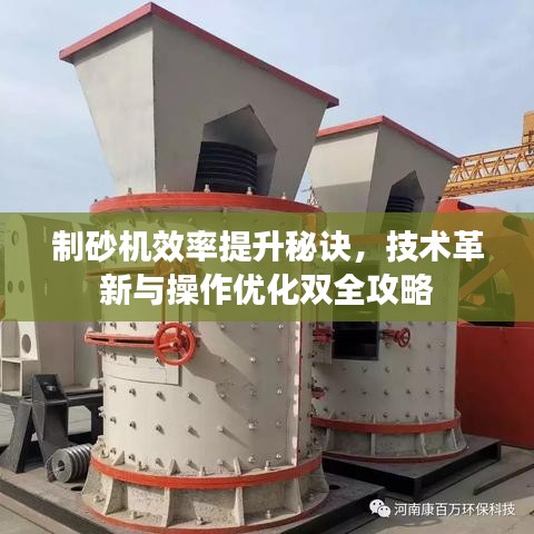 制砂机效率提升秘诀，技术革新与操作优化双全攻略