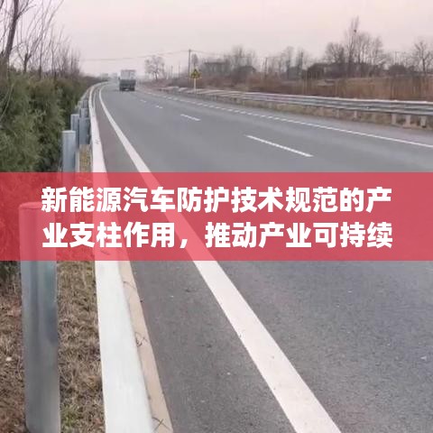 新能源汽车防护技术规范的产业支柱作用，推动产业可持续发展之路