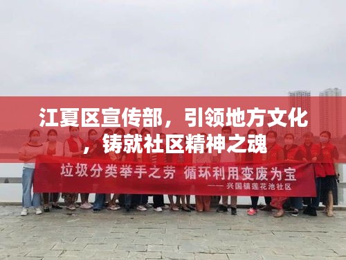 江夏区宣传部，引领地方文化，铸就社区精神之魂