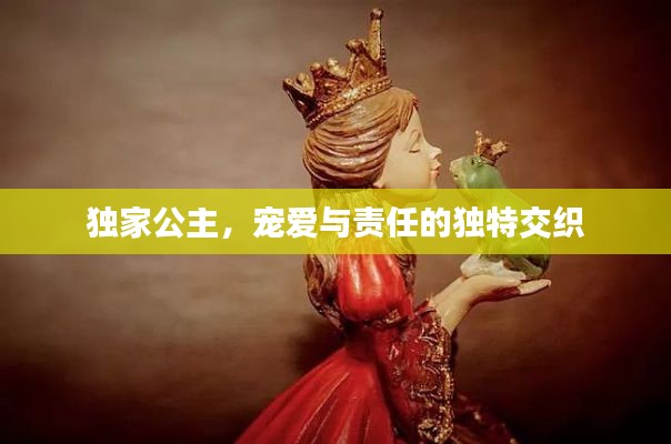 独家公主，宠爱与责任的独特交织