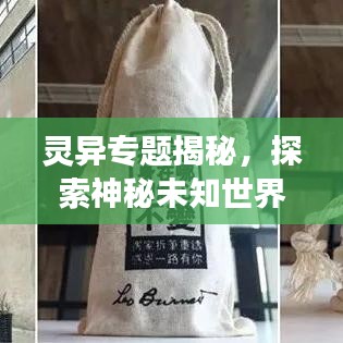 灵异专题揭秘，探索神秘未知世界的奇异之旅