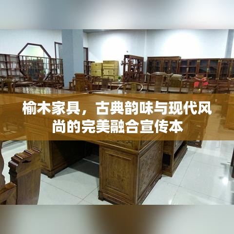 榆木家具，古典韵味与现代风尚的完美融合宣传本