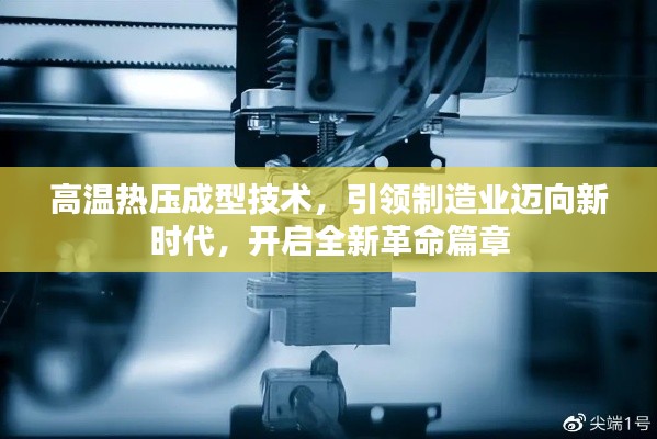 高温热压成型技术，引领制造业迈向新时代，开启全新革命篇章