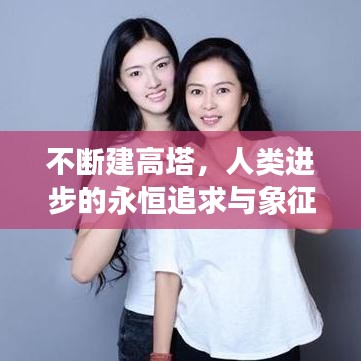 不断建高塔，人类进步的永恒追求与象征