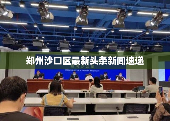 郑州沙口区最新头条新闻速递