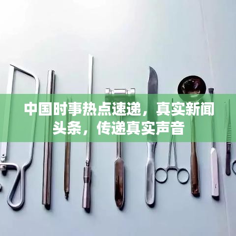 中国时事热点速递，真实新闻头条，传递真实声音