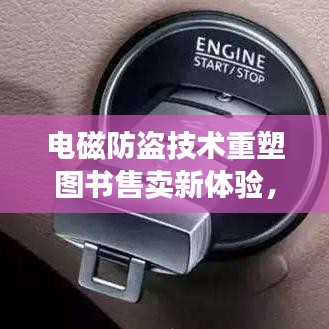 电磁防盗技术重塑图书售卖新体验，阅读安全与版权无忧