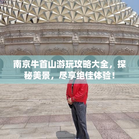 南京牛首山游玩攻略大全，探秘美景，尽享绝佳体验！