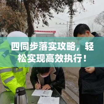 四同步落实攻略，轻松实现高效执行！