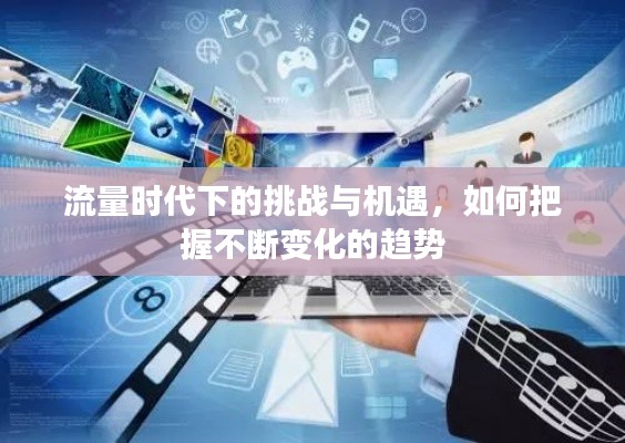 流量时代下的挑战与机遇，如何把握不断变化的趋势