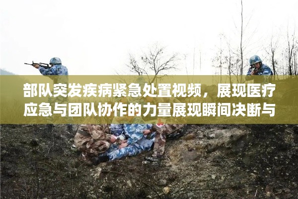 部队突发疾病紧急处置视频，展现医疗应急与团队协作的力量展现瞬间决断与生命救援的奇迹！