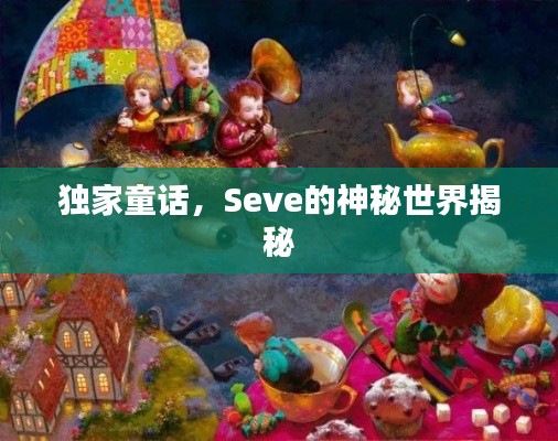 独家童话，Seve的神秘世界揭秘