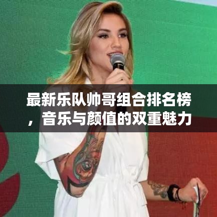 最新乐队帅哥组合排名榜，音乐与颜值的双重魅力盘点