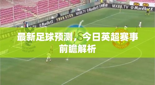 最新足球预测，今日英超赛事前瞻解析
