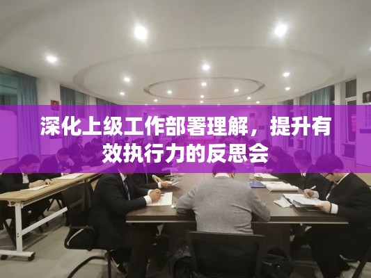 深化上级工作部署理解，提升有效执行力的反思会