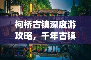 柯桥古镇深度游攻略，千年古镇魅力线路探索